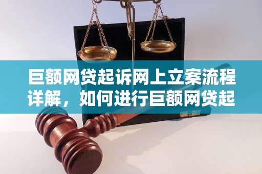 巨额网贷起诉网上立案流程详解，如何进行巨额网贷起诉网上立案