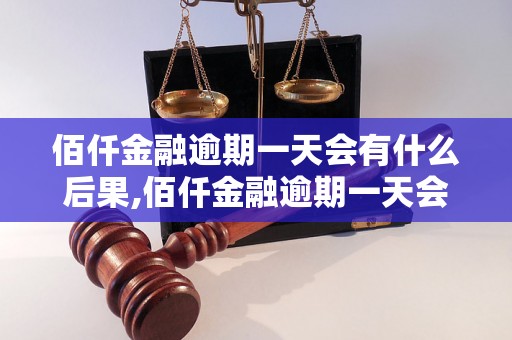 佰仟金融逾期一天会有什么后果,佰仟金融逾期一天会被催收吗