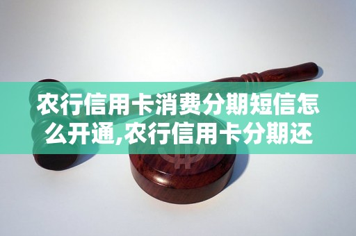 农行信用卡消费分期短信怎么开通,农行信用卡分期还款详细流程