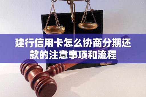 建行信用卡怎么协商分期还款的注意事项和流程