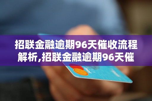 招联金融逾期96天催收流程解析,招联金融逾期96天催收有哪些注意事项