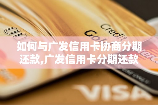 如何与广发信用卡协商分期还款,广发信用卡分期还款流程解析