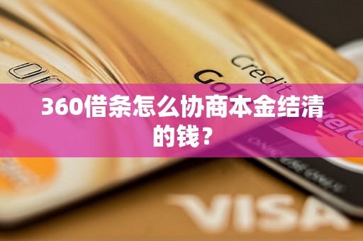 360借条怎么协商本金结清的钱？