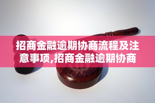 招商金融逾期协商流程及注意事项,招商金融逾期协商成功案例解析