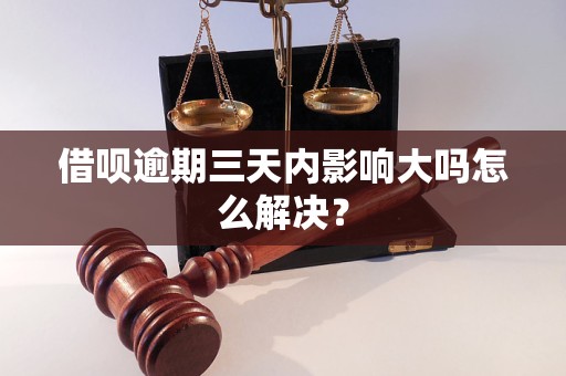 借呗逾期三天内影响大吗怎么解决？