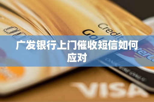 广发银行上门催收短信如何应对