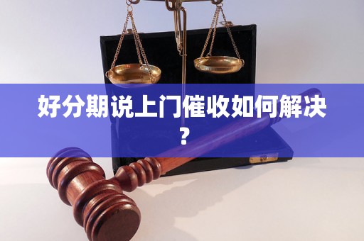 好分期说上门催收如何解决？