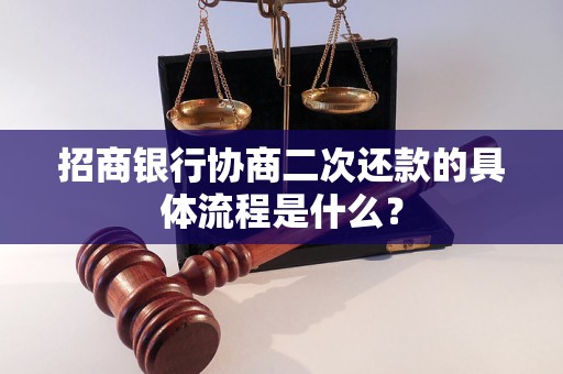 招商银行协商二次还款的具体流程是什么？