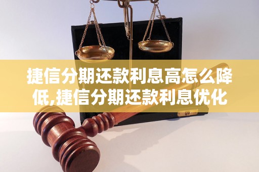 捷信分期还款利息高怎么降低,捷信分期还款利息优化技巧