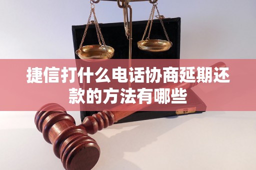 捷信打什么电话协商延期还款的方法有哪些