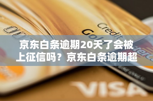 京东白条逾期20天了会被上征信吗？京东白条逾期超过20天后的后果