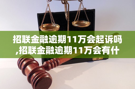 招联金融逾期11万会起诉吗,招联金融逾期11万会有什么后果