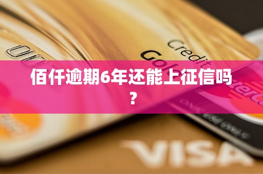 佰仟逾期6年还能上征信吗？