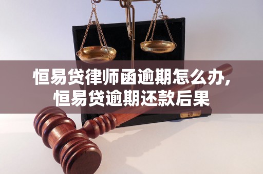 恒易贷律师函逾期怎么办,恒易贷逾期还款后果