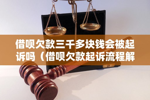 借呗欠款三千多块钱会被起诉吗（借呗欠款起诉流程解析）