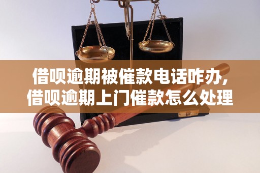 借呗逾期被催款电话咋办,借呗逾期上门催款怎么处理