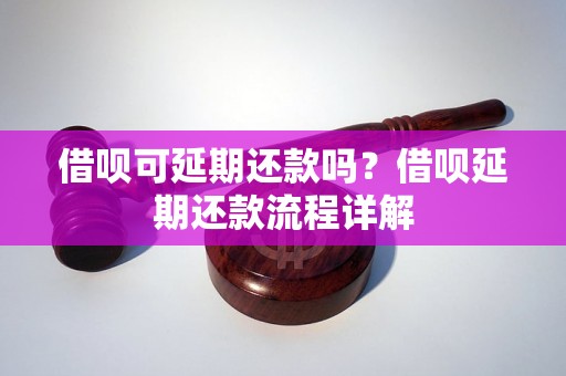 借呗可延期还款吗？借呗延期还款流程详解