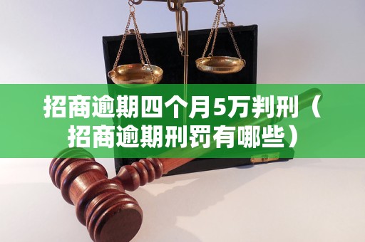 招商逾期四个月5万判刑（招商逾期刑罚有哪些）