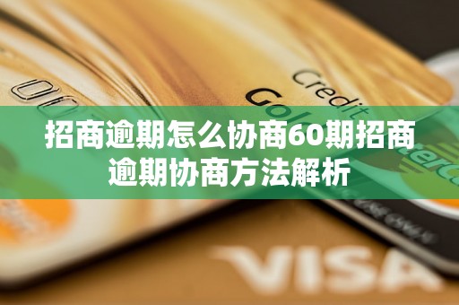 招商逾期怎么协商60期招商逾期协商方法解析