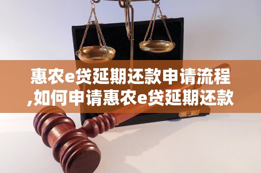 惠农e贷延期还款申请流程,如何申请惠农e贷延期还款