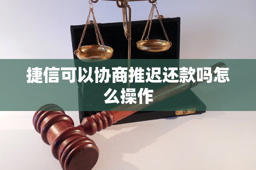 捷信可以协商推迟还款吗怎么操作