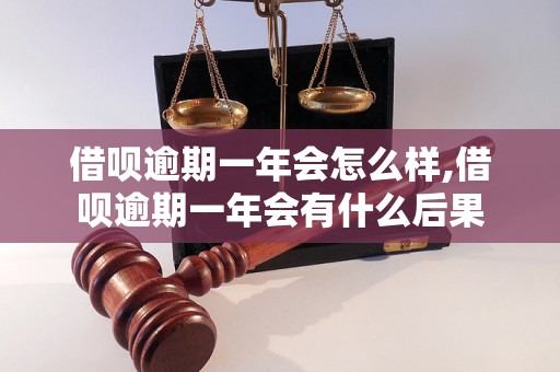 借呗逾期一年会怎么样,借呗逾期一年会有什么后果