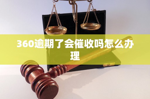 360逾期了会催收吗怎么办理