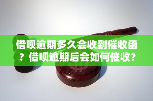 借呗逾期多久会收到催收函？借呗逾期后会如何催收？