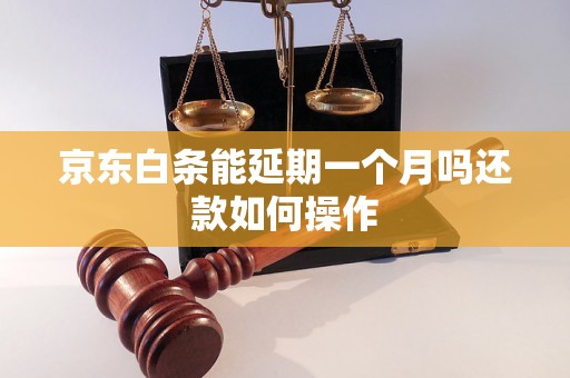 京东白条能延期一个月吗还款如何操作