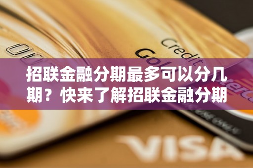 招联金融分期最多可以分几期？快来了解招联金融分期的期数限制