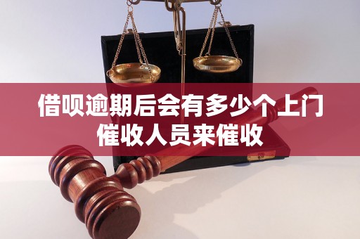 借呗逾期后会有多少个上门催收人员来催收