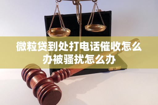 微粒贷到处打电话催收怎么办被骚扰怎么办