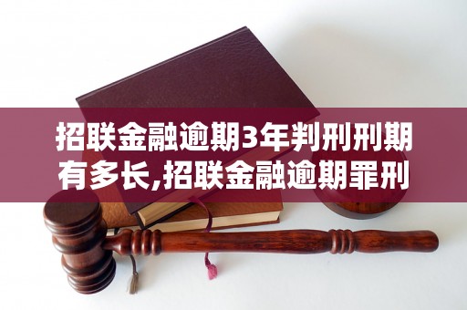 招联金融逾期3年判刑刑期有多长,招联金融逾期罪刑法解析