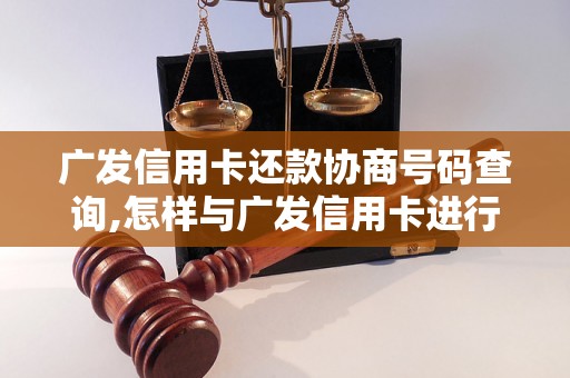 广发信用卡还款协商号码查询,怎样与广发信用卡进行还款协商