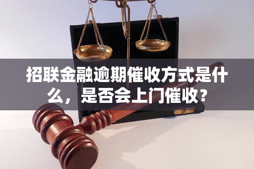 招联金融逾期催收方式是什么，是否会上门催收？