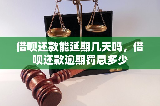 借呗还款能延期几天吗，借呗还款逾期罚息多少