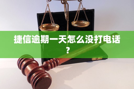 捷信逾期一天怎么没打电话？