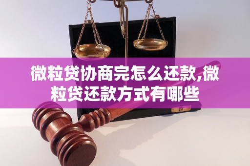 微粒贷协商完怎么还款,微粒贷还款方式有哪些