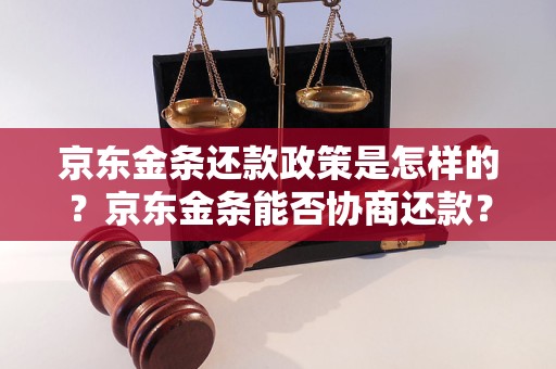 京东金条还款政策是怎样的？京东金条能否协商还款？