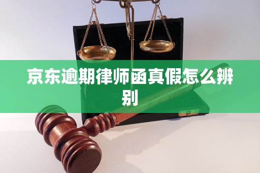 京东逾期律师函真假怎么辨别