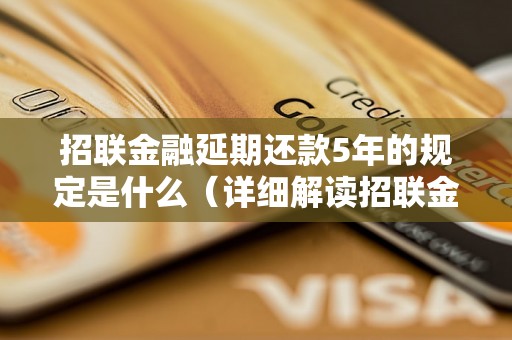 招联金融延期还款5年的规定是什么（详细解读招联金融延期还款政策）