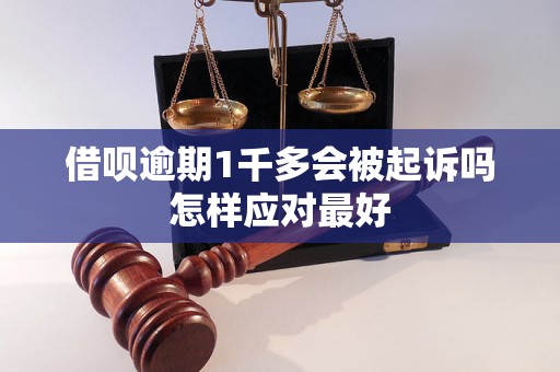 借呗逾期1千多会被起诉吗怎样应对最好