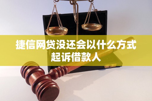 捷信网贷没还会以什么方式起诉借款人