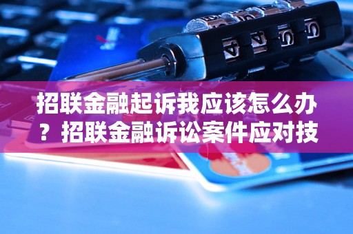 招联金融起诉我应该怎么办？招联金融诉讼案件应对技巧