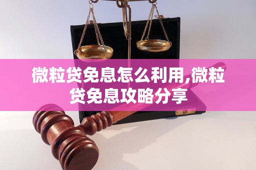 微粒贷免息怎么利用,微粒贷免息攻略分享