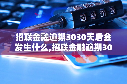 招联金融逾期3030天后会发生什么,招联金融逾期3030天的后果是什么