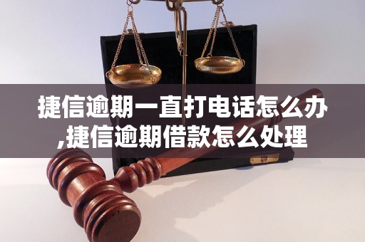 捷信逾期一直打电话怎么办,捷信逾期借款怎么处理