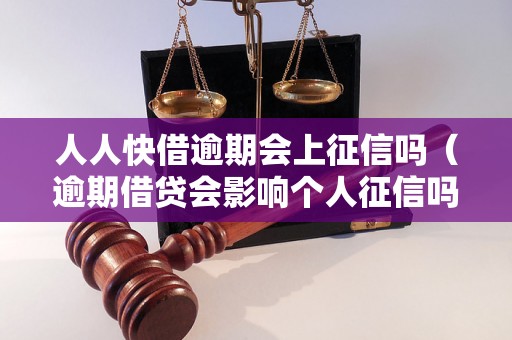 人人快借逾期会上征信吗（逾期借贷会影响个人征信吗）