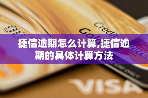 捷信逾期怎么计算,捷信逾期的具体计算方法