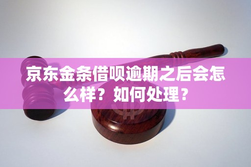 京东金条借呗逾期之后会怎么样？如何处理？